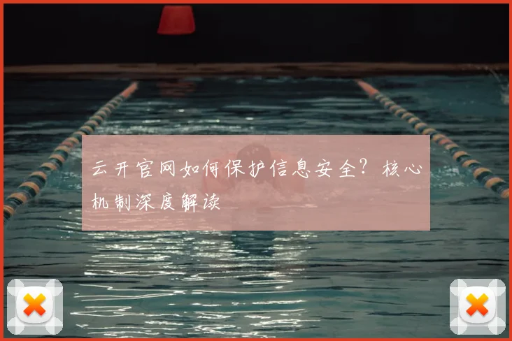 云开官网如何保护信息安全？核心机制深度解读