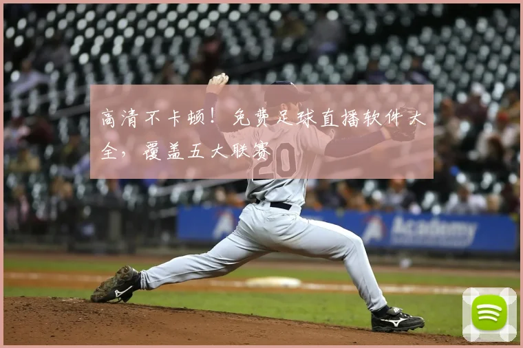 高清不卡顿！免费足球直播软件大全，覆盖五大联赛