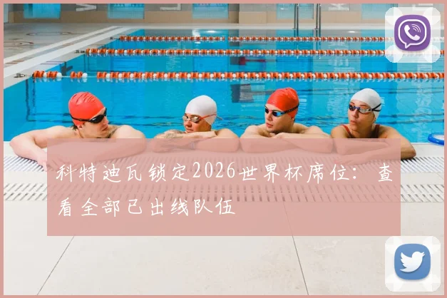 科特迪瓦锁定2026世界杯席位：查看全部已出线队伍