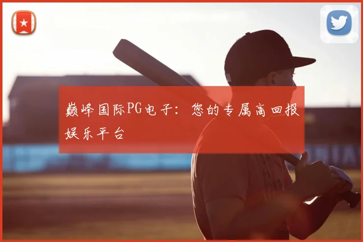 巅峰国际PG电子：您的专属高回报娱乐平台